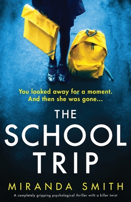 The School Trip: A completely gripping psychological thriller with a killer twist - Smith, Miranda