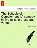 The Schoole of Complement. [A Comedy in Five Acts, in Prose and Verse.]