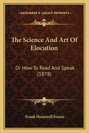 The Science and Art of Elocution: Or How to Read and Speak (1878)