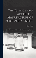 The Science and Art of the Manufacture of Portland Cement: With Observations On Some of Its Constructive Applications