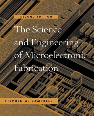 The Science and Engineering of Microelectronic Fabrication - Campbell, Stephen A