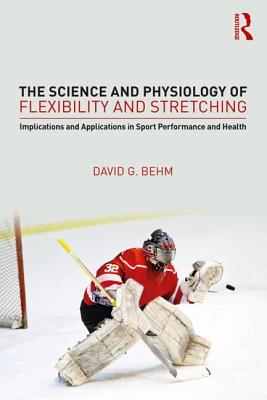 The Science and Physiology of Flexibility and Stretching: Implications and Applications in Sport Performance and Health - Behm, David