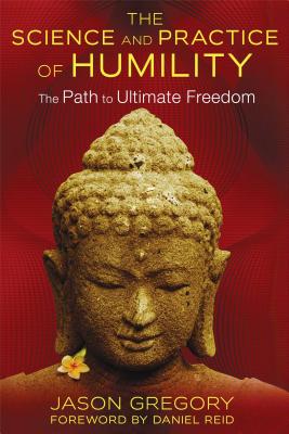 The Science and Practice of Humility: The Path to Ultimate Freedom - Gregory, Jason, and Reid, Daniel (Foreword by)