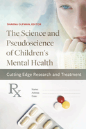 The Science and Pseudoscience of Children's Mental Health: Cutting Edge Research and Treatment