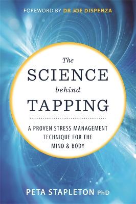 The Science behind Tapping: A Proven Stress Management Technique for the Mind and Body - Stapleton, Peta, and Dispenza, Joe, Dr. (Foreword by)