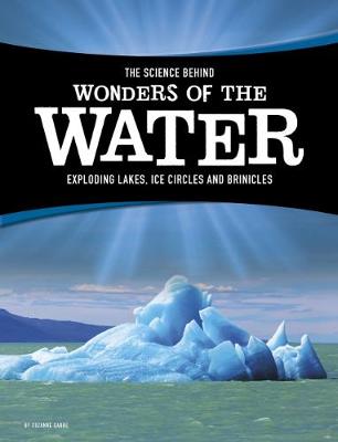 The Science Behind Wonders of the Water: Exploding Lakes, Ice Circles, and Brinicles - Garbe, Suzanne