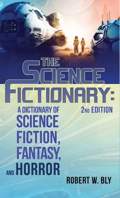 The Science Fictionary: A Dictionary of Science Fiction, Fantasy, and Horror - Bly, Robert W