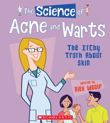 The Science of Acne and Warts: The Itchy Truth about Skin (the Science of the Body) - Woolf, Alex, Professor