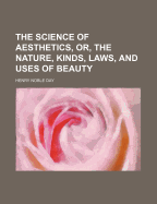 The Science of Aesthetics, Or, the Nature, Kinds, Laws, and Uses of Beauty