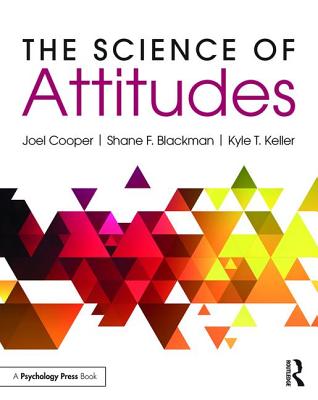 The Science of Attitudes - Cooper, Joel, Dr., and Blackman, Shane, and Keller, Kyle