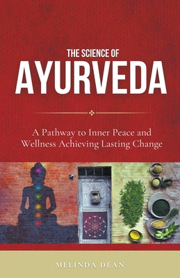 The Science of Ayurveda: The Ancient System to Unleash Your Body's Natural Healing Power - Dean, Melinda