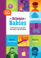 The Science of Babies: A Little Book for Big Questions about Bodies, Birth and Families