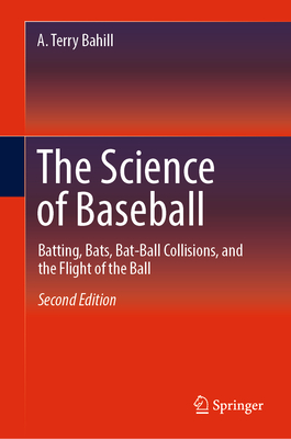 The Science of Baseball: Batting, Bats, Bat-Ball Collisions, and the Flight of the Ball - Bahill, A Terry