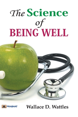 The Science of Being Well - Wattles, D Wallace