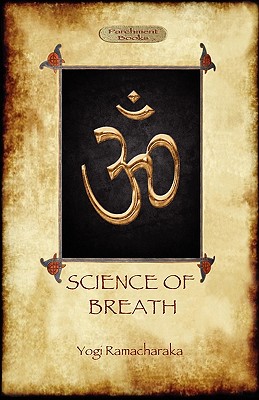 The Science of Breath: A Complete Manual of the Oriental Breathing Philosophy of Physical, Mental, Psychic and Spiritual Development (Aziloth Books) - Ramacharaka, Yogi