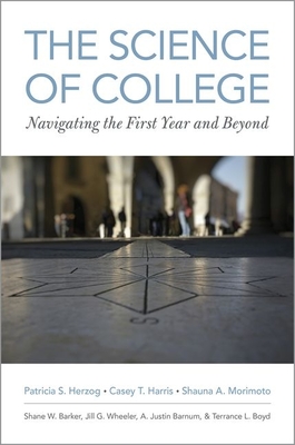 The Science of College: Navigating the First Year and Beyond - Herzog, Patricia S, and Harris, Casey T, and Morimoto, Shauna A