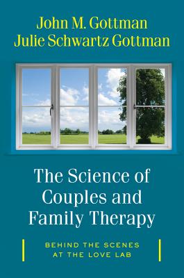 The Science of Couples and Family Therapy: Behind the Scenes at the "Love Lab" - Gottman, John M., Ph.D., and Gottman, Julie Schwartz