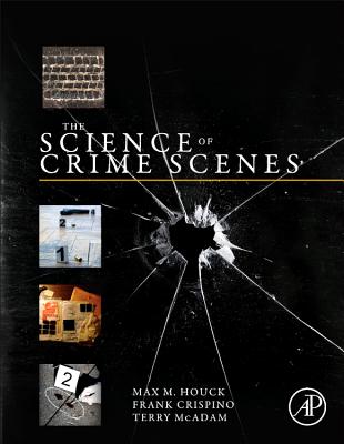 The Science of Crime Scenes - Houck, Max M, and Crispino, Frank, and McAdam, Terry