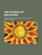 The Science of Discourse: A Rhetoric for High Schools and Colleges