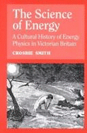 The Science of Energy: A Cultural History of Energy Physics in Victorian Britain