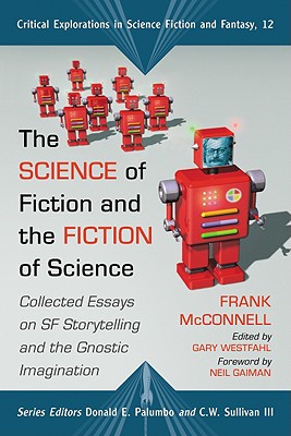 The Science of Fiction and the Fiction of Science: Collected Essays on SF Storytelling and the Gnostic Imagination - McConnell, Frank, and Palumbo, Donald E (Editor)