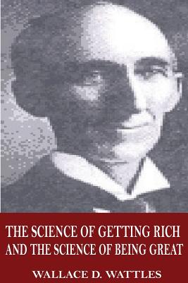 The Science of Getting Rich and the Science of Being Great - Wattles, Wallace D