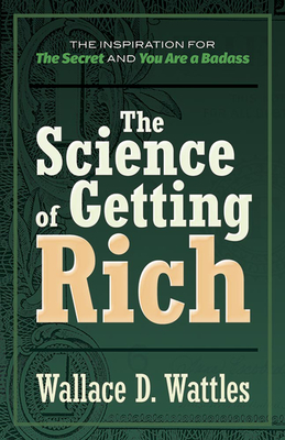 The Science of Getting Rich: The Inspiration for the Secret and You Are a Badass - Wattles, Wallace D