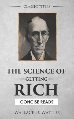 The Science of Getting Rich: The Secret Behind 'The Secret' - Calvert, J J (Foreword by), and Reads, Concise (Editor), and Wattles, Wallace D