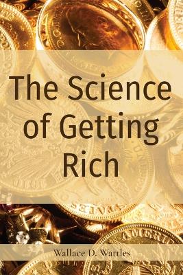 The Science of Getting Rich - Wattles, Wallace D