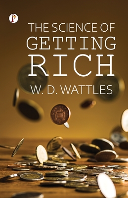 The Science of Getting Rich - Wattles, Wallace D