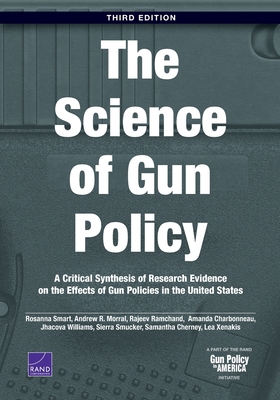 The Science of Gun Policy: A Critical Synthesis of Research Evidence on the Effects of Gun Policies in the United States - Smart, Rosanna, and Morral, Andrew R, and Ramchand, Rajeev