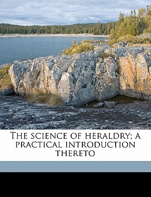 The Science of Heraldry; A Practical Introduction Thereto - Willis, R