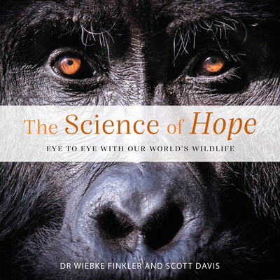 The Science of Hope: Eye to Eye with our World's Wildlife - Finkler, Wiebke, Dr., and Davis, Scott (Photographer)