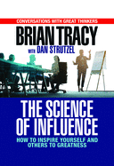 The Science of Influence: How to Inspire Yourself and Others to Greatness
