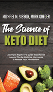 The Science of Keto Diet: A Simple Beginner's Guide to Enhance Mental Clarity, Balance Hormones & Reboot Your Metabolism
