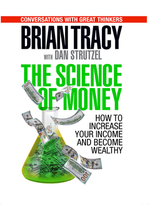The Science of Money: How to Increase Your Income and Become Wealthy - Tracy, Brian, and Strutzel, Dan