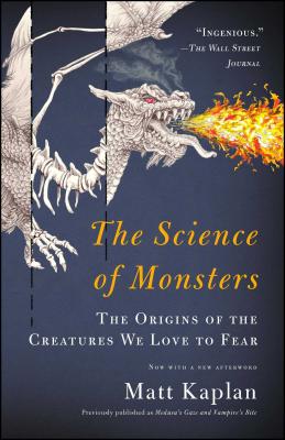 The Science of Monsters: The Origins of the Creatures We Love to Fear - Kaplan, Matt