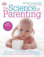 The Science of Parenting: How Today's Brain Research Can Help You Raise Happy, Emotionally Balanced Childr