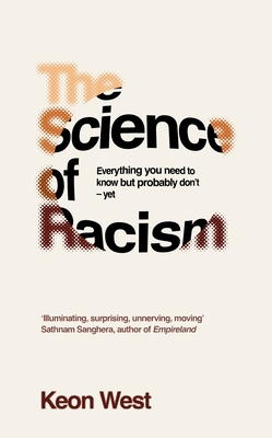 The Science of Racism: Everything You Need to Know But Probably Don't - Yet - West, Keon
