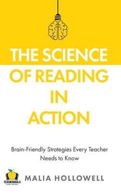The Science of Reading in Action: Brain-Friendly Strategies Every Teacher Needs to Know - Hollowell, Malia