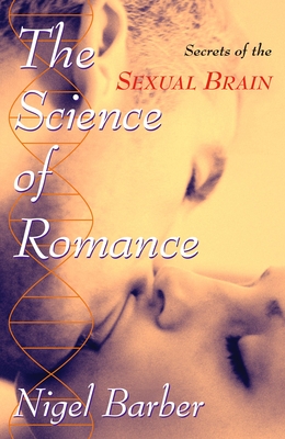 The Science of Romance: Secrets of the Sexual Brain - Barber, Nigel, Ph.D.