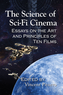 The Science of Sci-Fi Cinema: Essays on the Art and Principles of Ten Films