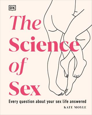 The Science of Sex: Every Question about Your Sex Life Answered - Moyle, Kate