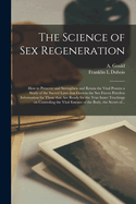 The Science of Sex Regeneration: How to Preserve and Strengthen and Retain the Vital Powers a Study of the Sacred Laws That Govern the Sex Forces Priceless Information for Those That Are Ready for the True Inner Teachings on Controling the Vital...