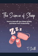 The Science of Sleep: How to Improve Your Sleep Quality and Boost Your Productivity
