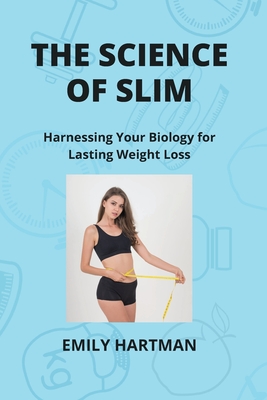 The Science of Slim: Harnessing Your Biology for Lasting Weight Loss - Hartman, Emily