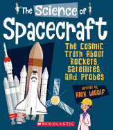 The Science of Spacecraft: The Cosmic Truth about Rockets, Satellites, and Probes