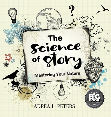 The Science of Story: Mastering Your Nature - Peters, Adrea