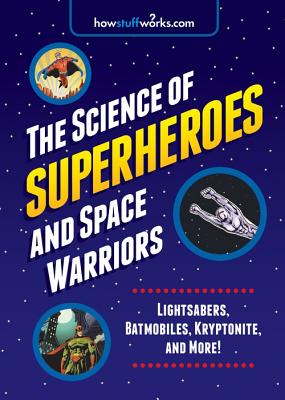 The Science of Superheroes and Space Warriors: Lightsabers, Batmobiles, Kryptonite, and More! - Howstuffworks Com