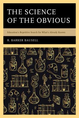 The Science of the Obvious: Education's Repetitive Search for What's Already Known - Bausell, R. Barker